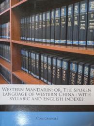Western Mandarin, or the Spoken Language of Western China : With Syllabic and English Indexes