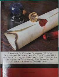 Elements Of Chinese Grammar: With A Preliminary Dissertation On The Characters And The Colloquial Medium Of The Chinese, An An Appendix Containing The Ta-hyoh Of Confucius With A Translation
