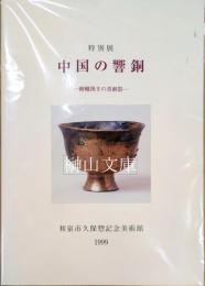 特別展　中国の響銅　轆轤挽きの青銅器　Tin-Bronze of China