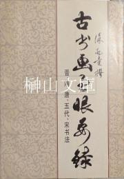 古書画過眼要録　晋、隋、唐、五代、宋書法
