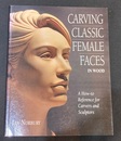 Carving Classic Female Faces in Wood : A How to Reference for Carvers and Sculptors