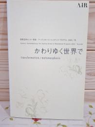 かわりゆく世界で : 国際芸術センター青森アーティスト・イン・レジデンス・プログラム2005/秋