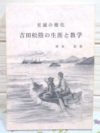 至誠の権化 吉田松陰の生涯と教学