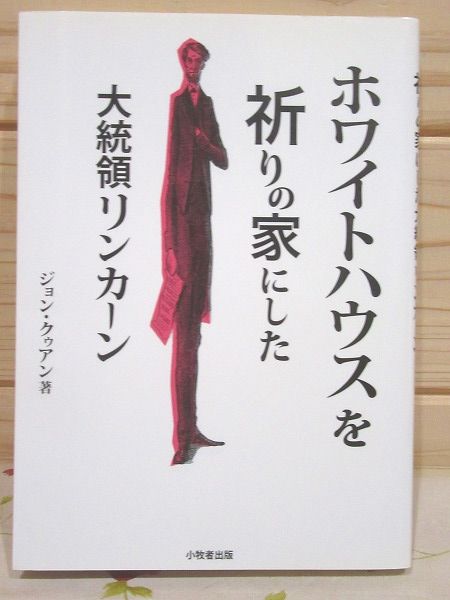 ホワイトハウスを祈りの家にした大統領リンカーン ジョン クゥアン 著 吉田英里子 訳 雨と夢の本屋 古本 中古本 古書籍の通販は 日本の古本屋 日本の古本屋