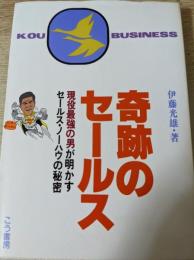 奇跡のセールス : 現役最強の男が明かすセールス・ノーハウの秘密