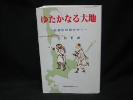 ゆたかなる大地 : 松浦武四郎が歩く