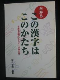 だからこの漢字はこのかたち : 字源を活用したスピーチ例文付