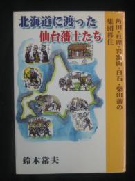 北海道に渡った仙台藩士たち : 角田・亘理・岩出山・白石・柴田藩の集団移住