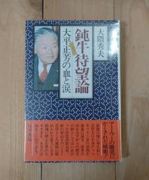 鈍牛待望論 : 大平正芳の血と涙