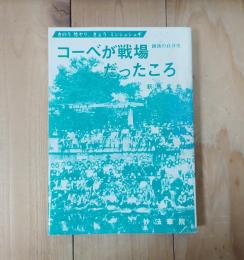 コーベが戦場だったころ　銃後の自分史　ろおたす叢書4