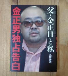 父・金正日 (キムジョンイル) と私 (わたし) : 金正男独占告白