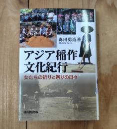 アジア稲作文化紀行 : 女たちの祈りと祭りの日々