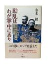 動乱はわが掌中にあり : 情報将校明石元二郎の日露戦争
