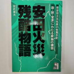 安田火災残酷物語 : 前安田火災社長の告発手記 政・財・官界にわたる腐蝕の構図