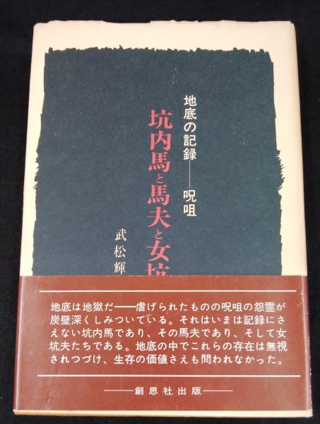 坑内馬と馬夫と女坑夫 地底の記録 呪咀 武松輝男 著 古本 中古本 古書籍の通販は 日本の古本屋 日本の古本屋
