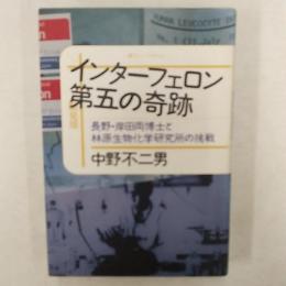 インターフェロン第五の奇跡 : 長野・岸田両博士と林原生物化学研究所の挑戦