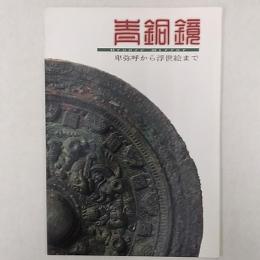 青銅鏡 : 卑弥呼から浮世絵まで 特別展