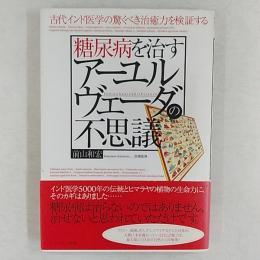 糖尿病を治すアーユルヴェーダの不思議 : 古代インド医学の驚くべき治癒力を検証する