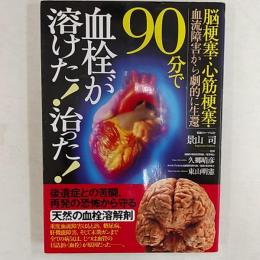 90分で血栓が溶けた!治った! : 脳梗塞・心筋梗塞・血流障害から劇的に生還