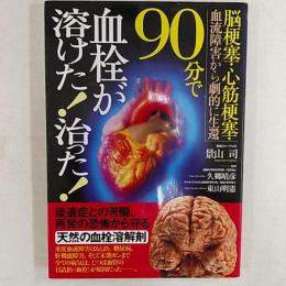 90分で血栓が溶けた!治った! : 脳梗塞・心筋梗塞・血流障害から劇的に生還