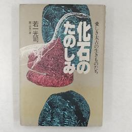 化石のたのしみ : 愛しき太古の生きものたち