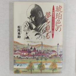 琥珀色の夢を見る : 竹鶴政孝とニッカウヰスキー物語