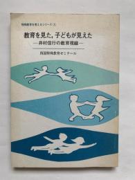 特殊教育を考えるシリーズ3　教育を見た、子どもが見えた　-井村信行の教育視線-