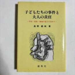 子どもたちの事件と大人の責任 : 学校・家庭・地域の協力を求めて