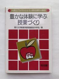 豊かな体験に学ぶ授業づくり : 人間としての生き方を学ぶ教育課程の創造