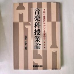 音楽科授業論　子供と音楽のかかわりを深める　