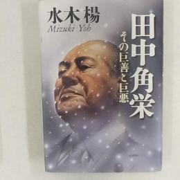 田中角栄 : その巨善と巨悪