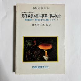 小学校・中学校　野外観察の基本事項と事故防止 : 新任教師から理科主任までの必携ハンドブック
