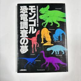 モンゴル恐竜調査の夢 : ゴビ砂漠における「林原自然科学博物館・モンゴル科学アカデミー地質学研究所共同学術調査隊」の記録