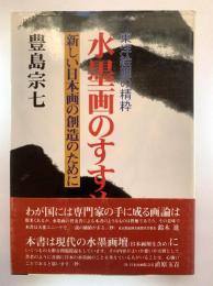 水墨画のすすめ : 東洋絵画の精粋 : 新しい日本画の創造のために