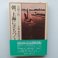 朝、上海に立ちつくす : 小説東亜同文書院