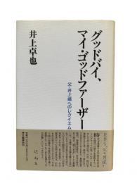 グッドバイ、マイ・ゴッドファーザー : 父・井上靖へのレクイエム