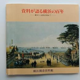 資料が語る横浜の百年 : 幕末から昭和初期まで