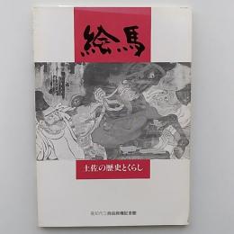 絵馬 : 土佐の歴史とくらし 「絵馬にみる土佐の歴史とくらし展」展示図録 企画展
