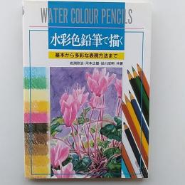 水彩色鉛筆で描く : 基本から多彩な表現方法まで