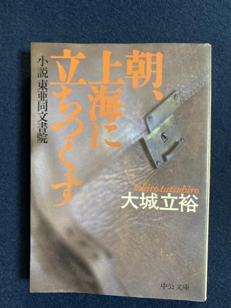 朝 上海に立ちつくす 小説東亜同文書院 大城立裕 著 ほんやら堂 古本 中古本 古書籍の通販は 日本の古本屋 日本の古本屋