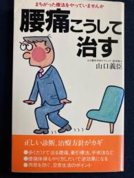 腰痛、こうして治す : まちがった療法をやっていませんか