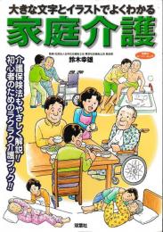 大きな文字とイラストでよくわかる家庭介護　介護保険法もやさしく解説！