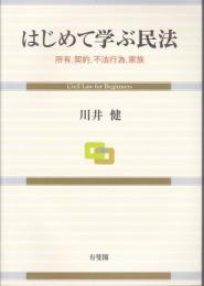 はじめて学ぶ民法 = Civil Law for Beginners : 所有, 契約, 不法行為, 家族