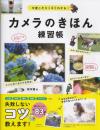 今度こそスッキリわかる！カメラのきほん練習帳