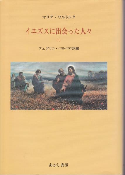 【中古】 イエズスに出会った人々 マリア・ワルトルタの著作による ３/あかし書房/マリーア・ヴァルトルタ 中古】 イエズスに出会った人々 マリア・ワルトルタの著作による (3)