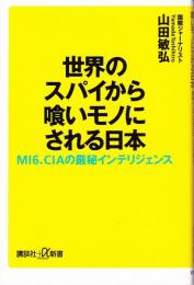 世界のスパイから喰いモノにされる日本 : MI6、CIAの厳秘インテリジェンス