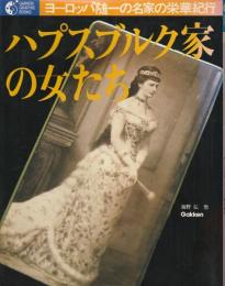 ハプスブルク家の女たち : ヨーロッパ随一の名家の栄華をたどるウィーンとオーストリア歴史紀行