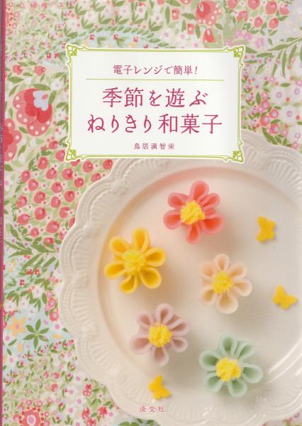 季節を遊ぶねりきり和菓子 電子レンジで簡単 鳥居満智栄 著 みなみ書店 古本 中古本 古書籍の通販は 日本の古本屋 日本の古本屋