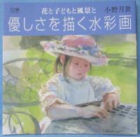 優しさを描く水彩画 : 花と子どもと風景と