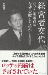 経営者交代 : ロッテ創業者はなぜ失敗したのか